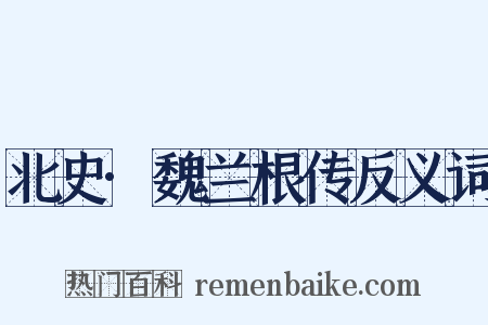 北史·魏兰根传反义词是什么意思的图片